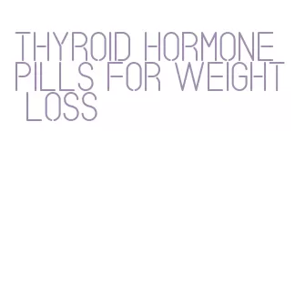 thyroid hormone pills for weight loss