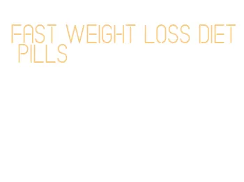 fast weight loss diet pills