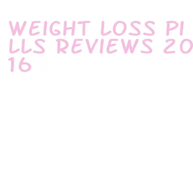 weight loss pills reviews 2016