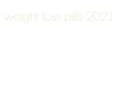 weight loss pills 2021