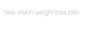 new vision weight loss pills