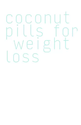 coconut pills for weight loss