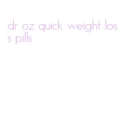 dr oz quick weight loss pills