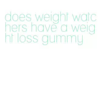 does weight watchers have a weight loss gummy