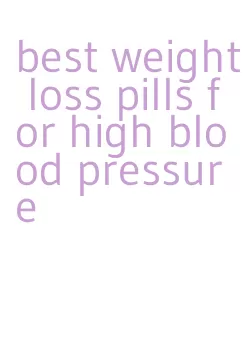 best weight loss pills for high blood pressure