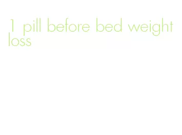 1 pill before bed weight loss