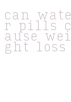 can water pills cause weight loss
