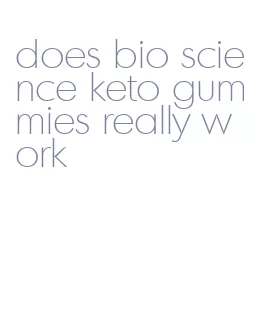 does bio science keto gummies really work