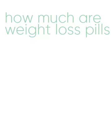 how much are weight loss pills