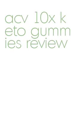 acv 10x keto gummies review