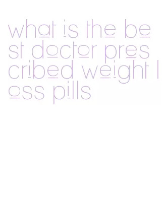 what is the best doctor prescribed weight loss pills