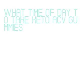 what time of day to take keto acv gummies