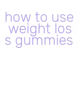 how to use weight loss gummies