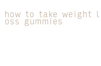 how to take weight loss gummies