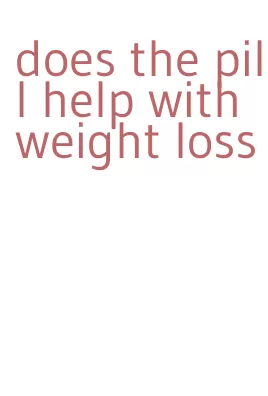 does the pill help with weight loss