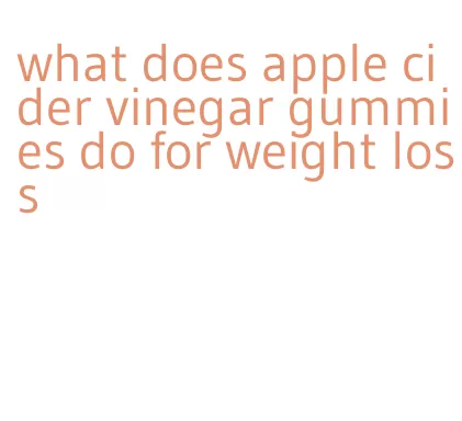 what does apple cider vinegar gummies do for weight loss