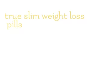 true slim weight loss pills