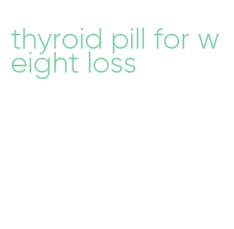 thyroid pill for weight loss