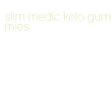 slim medic keto gummies