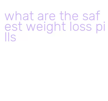 what are the safest weight loss pills