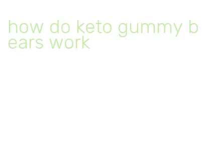how do keto gummy bears work