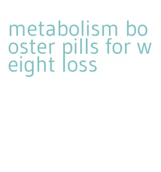 metabolism booster pills for weight loss