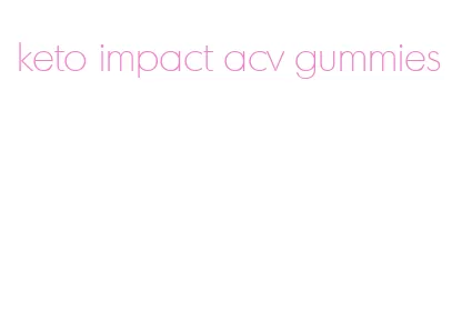 keto impact acv gummies