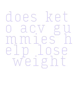 does keto acv gummies help lose weight