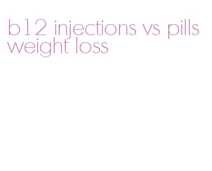 b12 injections vs pills weight loss
