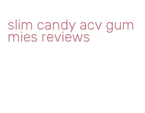 slim candy acv gummies reviews