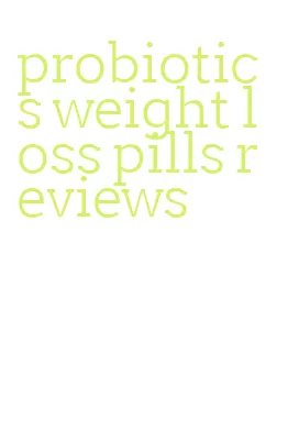 probiotics weight loss pills reviews