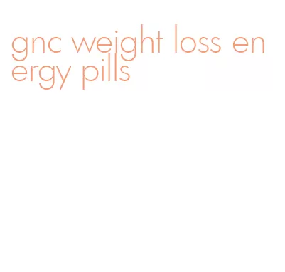 gnc weight loss energy pills