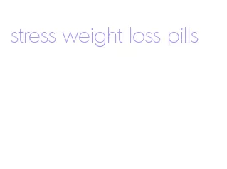 stress weight loss pills