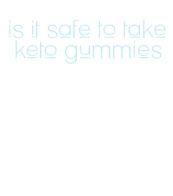 is it safe to take keto gummies