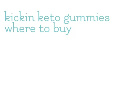 kickin keto gummies where to buy
