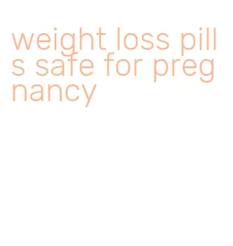 weight loss pills safe for pregnancy