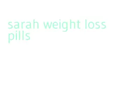 sarah weight loss pills