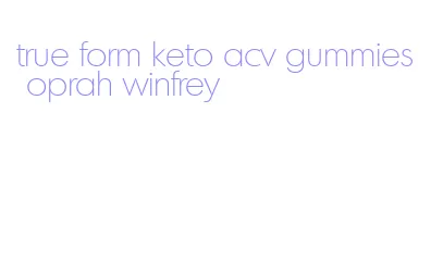 true form keto acv gummies oprah winfrey