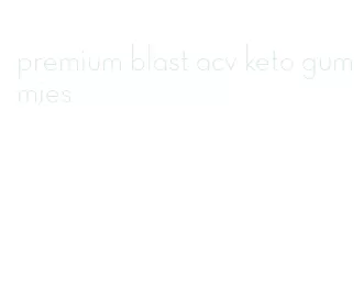 premium blast acv keto gummies