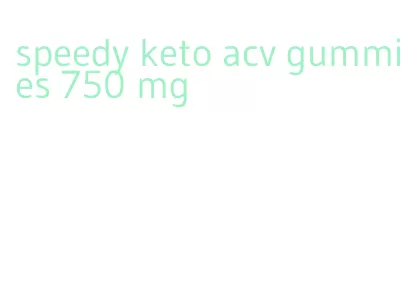 speedy keto acv gummies 750 mg