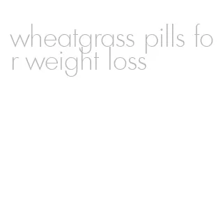 wheatgrass pills for weight loss