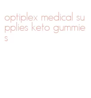 optiplex medical supplies keto gummies