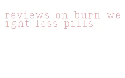 reviews on burn weight loss pills