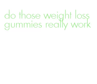 do those weight loss gummies really work