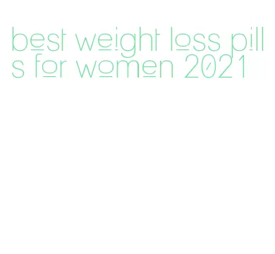 best weight loss pills for women 2021