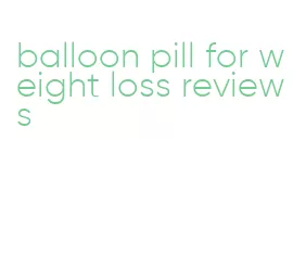 balloon pill for weight loss reviews