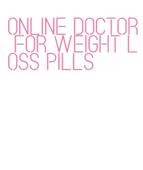online doctor for weight loss pills