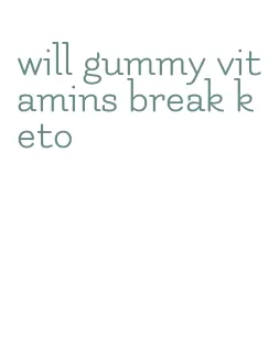 will gummy vitamins break keto
