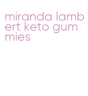 miranda lambert keto gummies