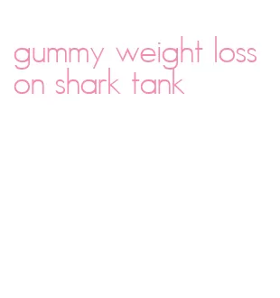 gummy weight loss on shark tank